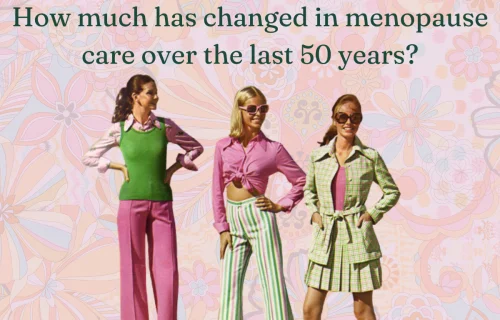 How much has changed in menopause care over the last 50 years?